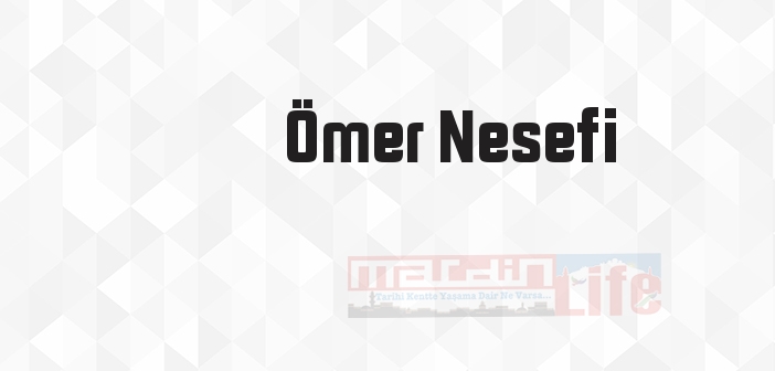 Ömer Nesefi kimdir? Ömer Nesefi kitapları ve sözleri