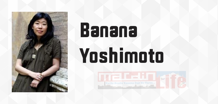 Banana Yoshimoto kimdir? Banana Yoshimoto kitapları ve sözleri