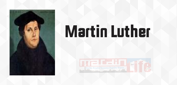Martin Luther kimdir? Martin Luther kitapları ve sözleri