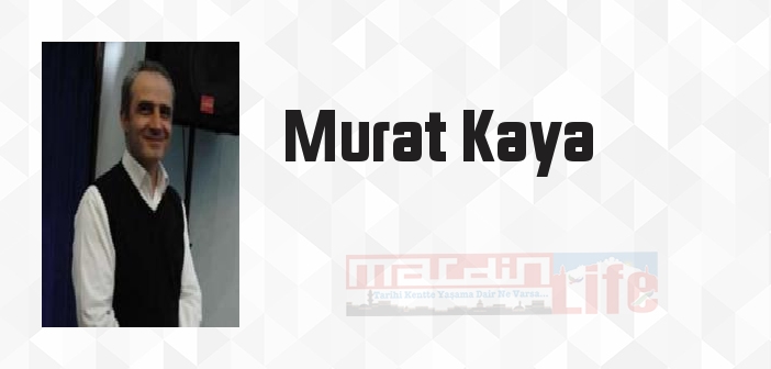 Murat Kaya kimdir? Murat Kaya kitapları ve sözleri
