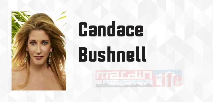 Candace Bushnell kimdir? Candace Bushnell kitapları ve sözleri