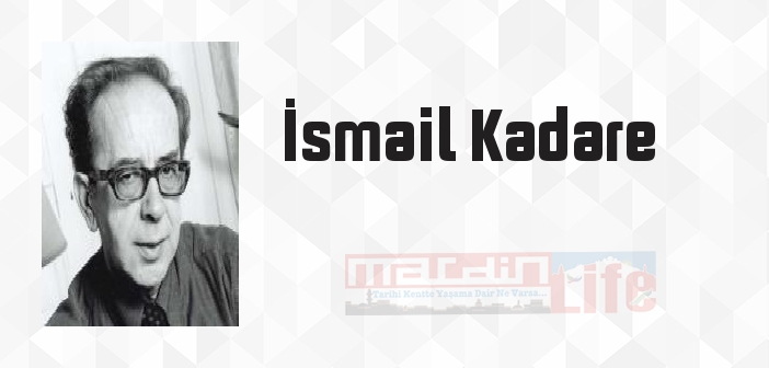 İsmail Kadare kimdir? İsmail Kadare kitapları ve sözleri