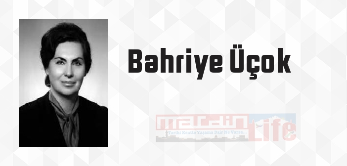 Bahriye Üçok kimdir? Bahriye Üçok kitapları ve sözleri