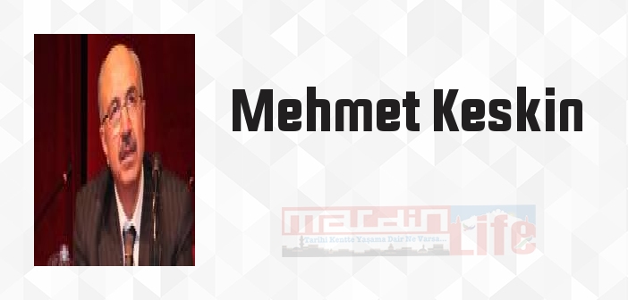 Mehmet Keskin kimdir? Mehmet Keskin kitapları ve sözleri