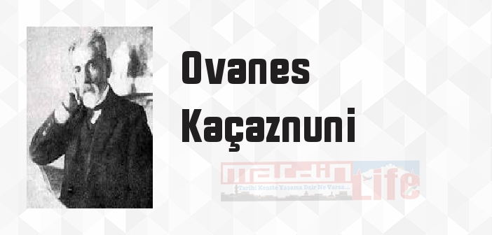 Ovanes Kaçaznuni kimdir? Ovanes Kaçaznuni kitapları ve sözleri