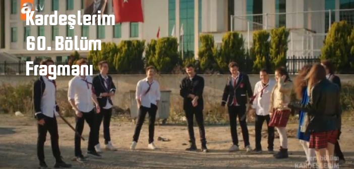 ATV Kardeşlerim 60. Bölüm fragmanı yayınlandı mı? Kardeşlerim dizisi 60. bölüm fragmanı izle!