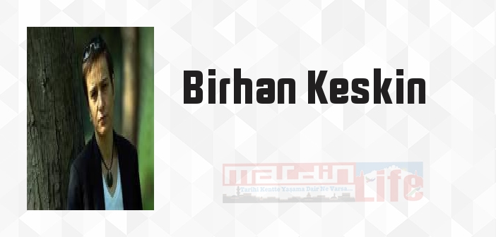 Birhan Keskin kimdir? Birhan Keskin kitapları ve sözleri