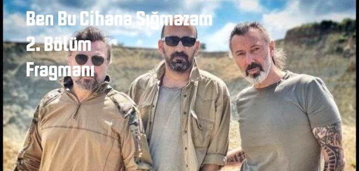 ATV Ben Bu Cihana Sığmazam 2. Bölüm fragmanı yayınlandı mı? Ben Bu Cihana Sığmazam dizisi 2. bölüm fragmanı izle!