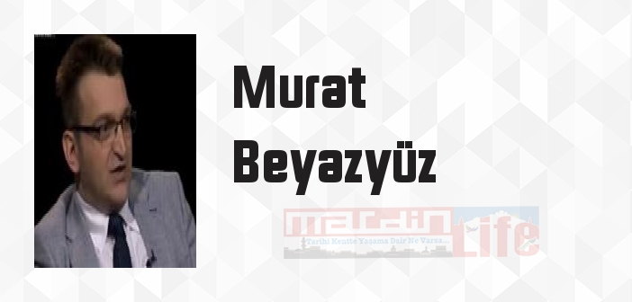 Murat Beyazyüz kimdir? Murat Beyazyüz kitapları ve sözleri