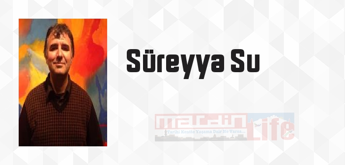 Süreyya Su kimdir? Süreyya Su kitapları ve sözleri