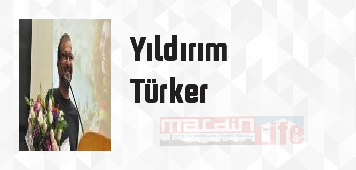 Yıldırım Türker kimdir? Yıldırım Türker kitapları ve sözleri