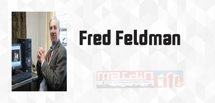 Fred Feldman kimdir? Fred Feldman kitapları ve sözleri