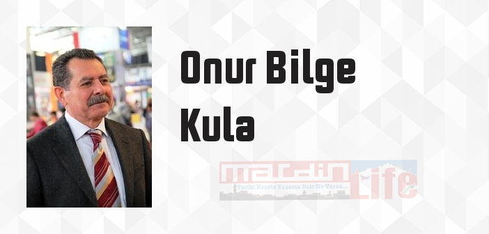 Onur Bilge Kula kimdir? Onur Bilge Kula kitapları ve sözleri