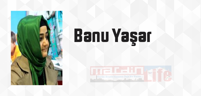 Banu Yaşar kimdir? Banu Yaşar kitapları ve sözleri
