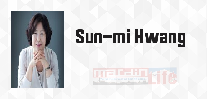 Sun-mi Hwang kimdir? Sun-mi Hwang kitapları ve sözleri