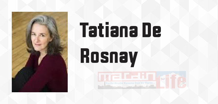 Tatiana De Rosnay kimdir? Tatiana De Rosnay kitapları ve sözleri