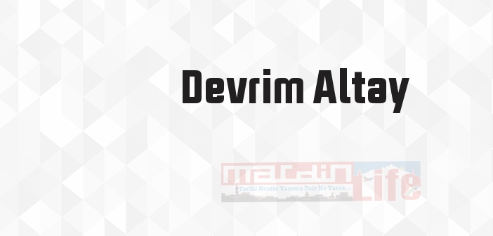 Devrim Altay kimdir? Devrim Altay kitapları ve sözleri