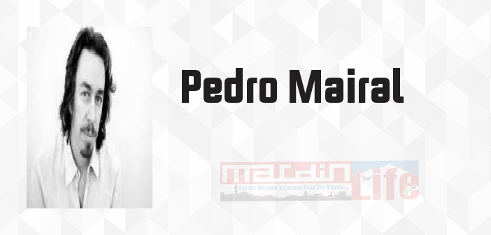 Pedro Mairal kimdir? Pedro Mairal kitapları ve sözleri