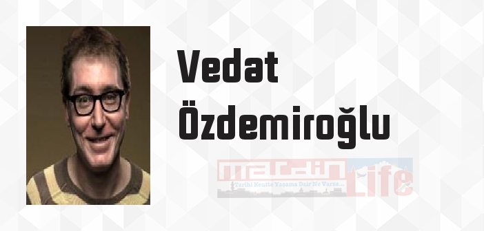 Vedat Özdemiroğlu kimdir? Vedat Özdemiroğlu kitapları ve sözleri