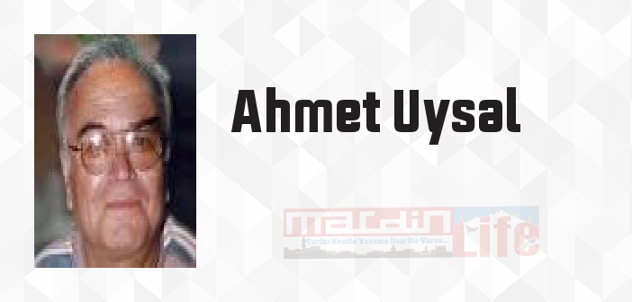 Ahmet Uysal kimdir? Ahmet Uysal kitapları ve sözleri