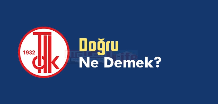 Doğru ne demek? Doğru TDK sözlük anlamı nedir?