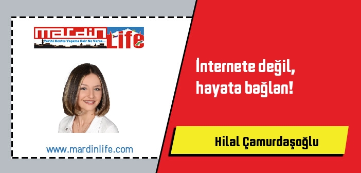 İnternete değil, hayata bağlan!