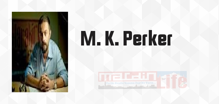 M. K. Perker kimdir? M. K. Perker kitapları ve sözleri