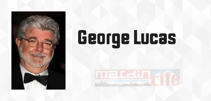 George Lucas kimdir? George Lucas kitapları ve sözleri