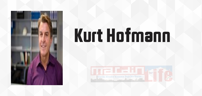 Kurt Hofmann kimdir? Kurt Hofmann kitapları ve sözleri