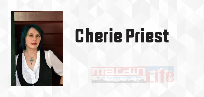 Cherie Priest kimdir? Cherie Priest kitapları ve sözleri