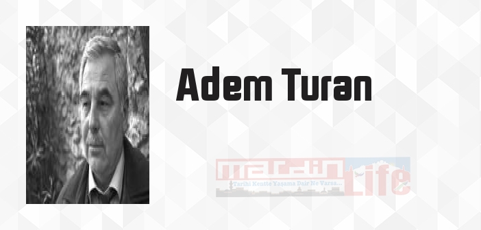 Adem Turan kimdir? Adem Turan kitapları ve sözleri