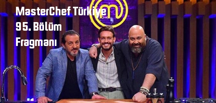 TV 8 MasterChef Türkiye 95. Bölüm fragmanı yayınlandı mı? MasterChef Türkiye programı 95. bölüm fragmanı izle!
