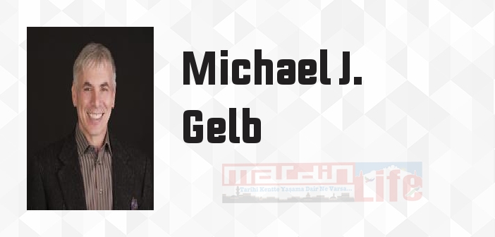 Michael J. Gelb kimdir? Michael J. Gelb kitapları ve sözleri