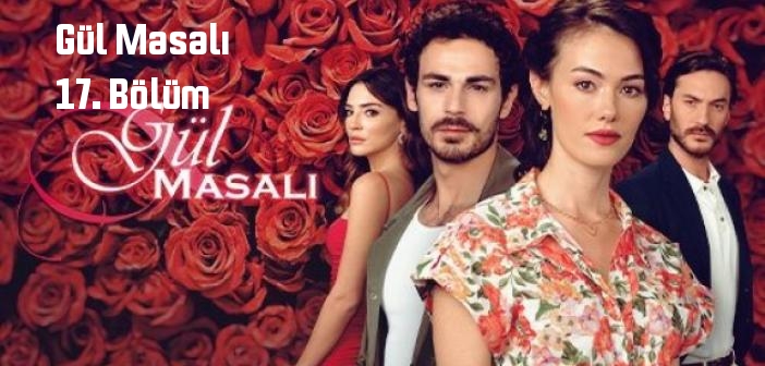 ATV Gül Masalı 17. Bölüm tek parça full izle! Gül Masalı dizisi son bölüm Youtube'dan izle