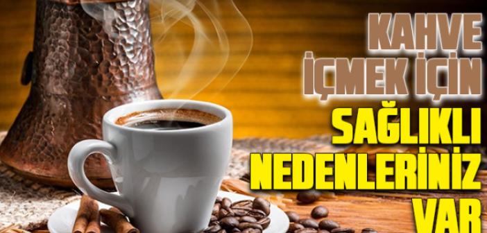 Kahve içmek için sağlıklı nedenleriniz var