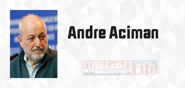 Andre Aciman kimdir? Andre Aciman kitapları ve sözleri