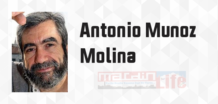 Antonio Munoz Molina kimdir? Antonio Munoz Molina kitapları ve sözleri
