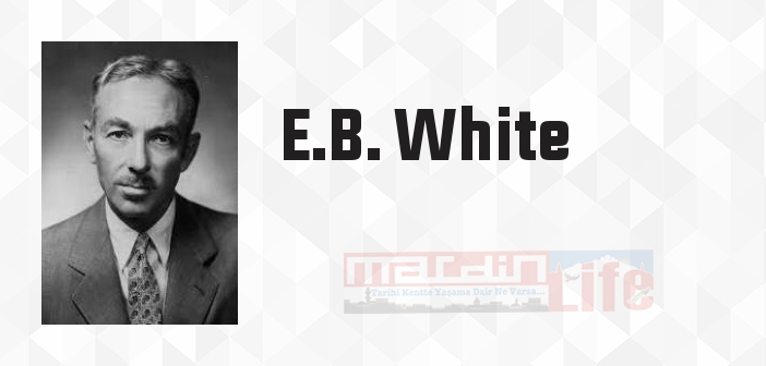 E.B. White kimdir? E.B. White kitapları ve sözleri