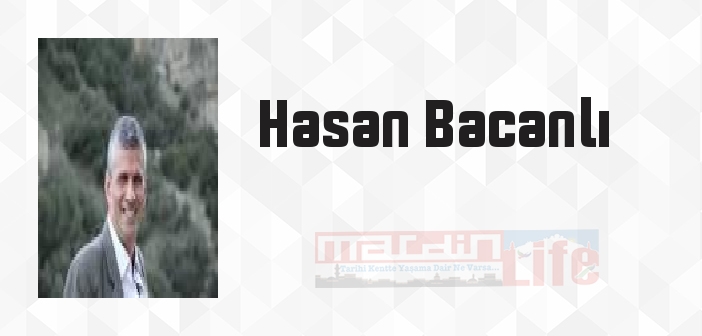 Hasan Bacanlı kimdir? Hasan Bacanlı kitapları ve sözleri