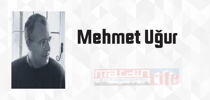 Mehmet Uğur kimdir? Mehmet Uğur kitapları ve sözleri