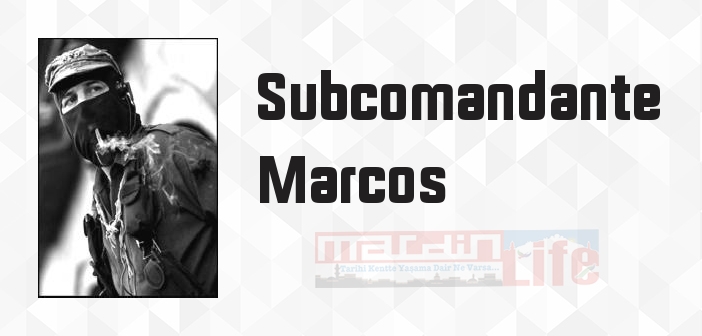 Subcomandante Marcos kimdir? Subcomandante Marcos kitapları ve sözleri