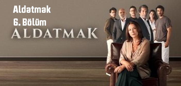 ATV Aldatmak 6. Bölüm tek parça full izle! Aldatmak dizisi son bölüm Youtube'dan izle