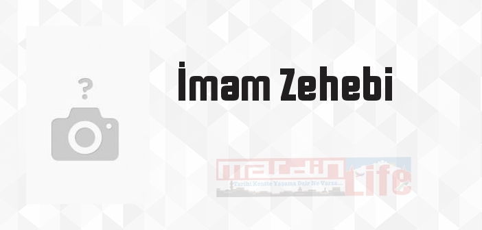 İmam Zehebi kimdir? İmam Zehebi kitapları ve sözleri