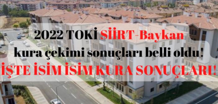 2022 TOKİ SİİRT-Baykan kura çekimi sonuçları belli oldu! İŞTE İSİM İSİM KURA SONUÇLARI!