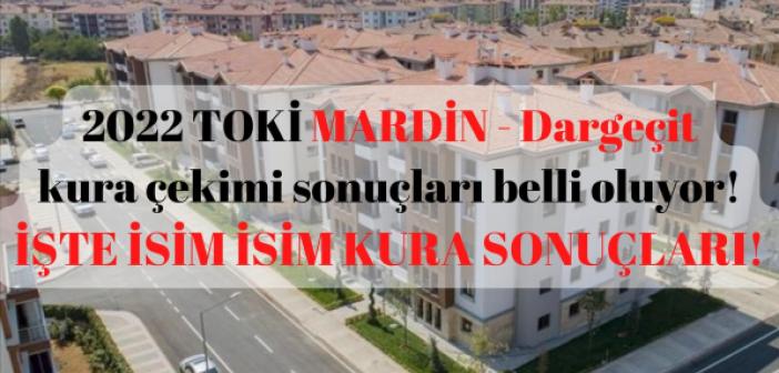 2022 TOKİ Dargeçit kura çekimi sonuçları belli oldu! İŞTE İSİM İSİM TAM LİSTE KURA SONUÇLARI!﻿