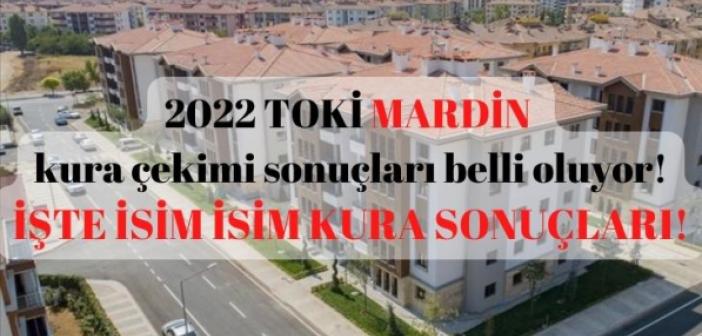 2022 TOKİ MARDİN Tüm kura çekimi sonuçları belli oluyor! İŞTE İSİM İSİM TAM LİSTE KURA SONUÇLARI!