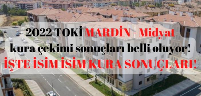 2022 TOKİ Midyat kura çekimi sonuçları belli oldu! İŞTE İSİM İSİM TAM LİSTE KURA SONUÇLARI!