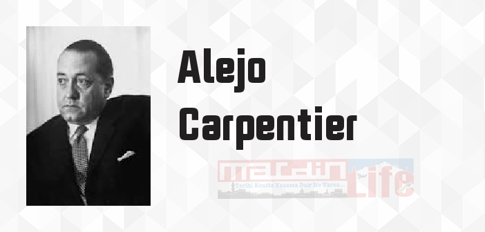 Alejo Carpentier kimdir? Alejo Carpentier kitapları ve sözleri
