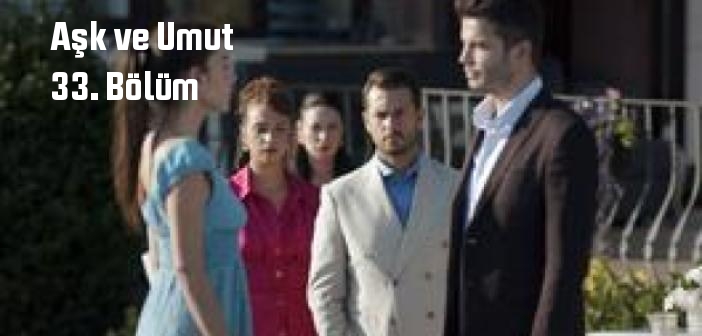 Aşk ve Umut dizisi son bölüm Youtube'dan izle! Kanal D Aşk ve Umut 33. Bölüm tek parça full izle!