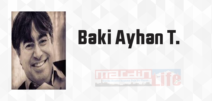 Baki Ayhan T. kimdir? Baki Ayhan T. kitapları ve sözleri